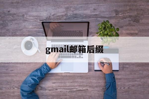 gmail邮箱后缀:(邮箱gmail登录入口)