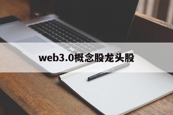 web3.0概念股龙头股的简单介绍