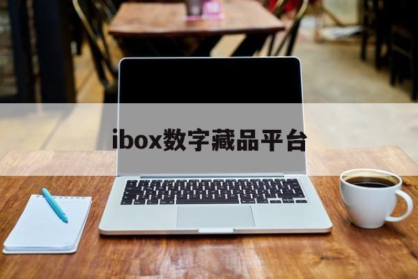 ibox数字藏品平台:(nft数字藏品平台app)