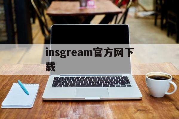 insgream官方网下载:(正版instagram安卓下载)