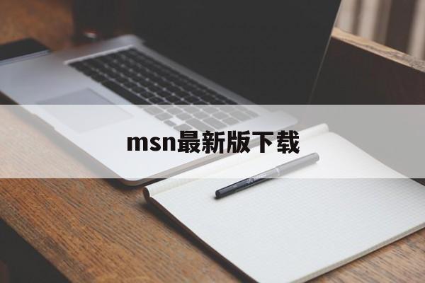 msn最新版下载:(msn现在还有人用吗)