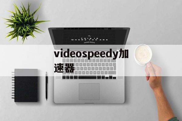 videospeedy加速器的简单介绍